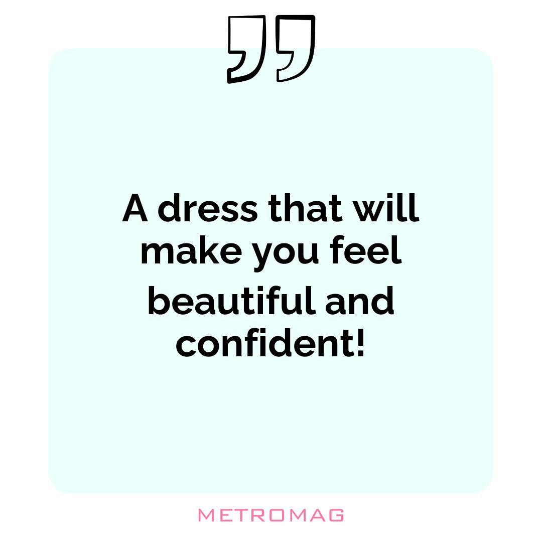 A dress that will make you feel beautiful and confident!