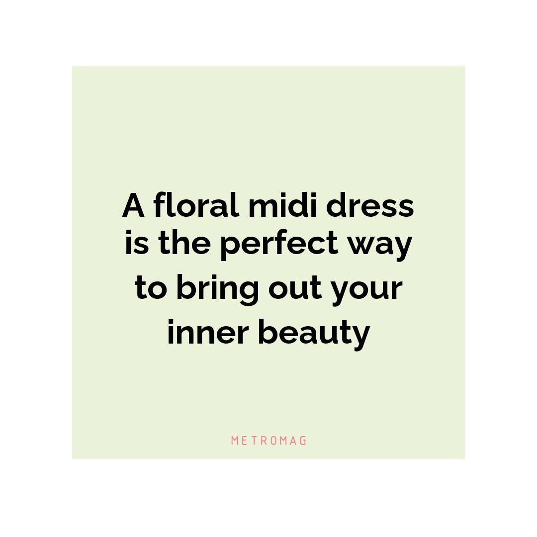 A floral midi dress is the perfect way to bring out your inner beauty