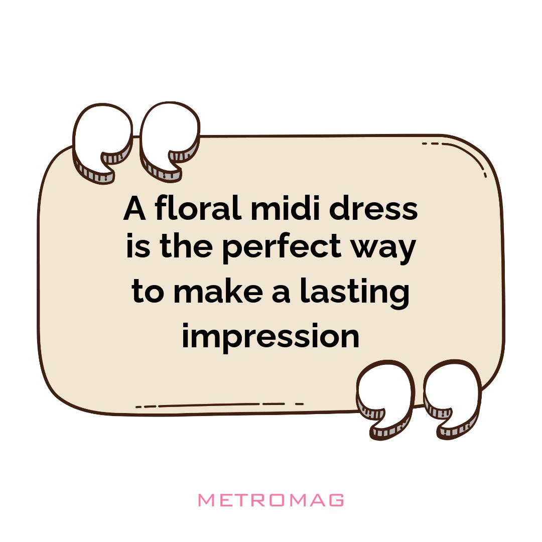 A floral midi dress is the perfect way to make a lasting impression