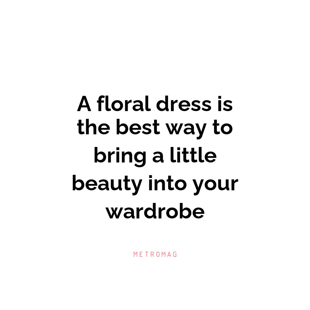 A floral dress is the best way to bring a little beauty into your wardrobe