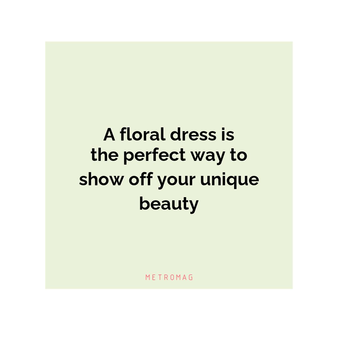A floral dress is the perfect way to show off your unique beauty