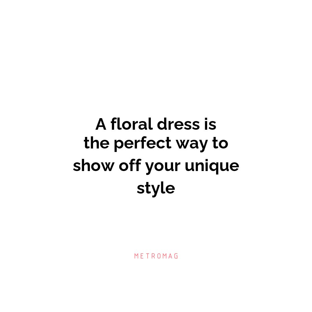 A floral dress is the perfect way to show off your unique style