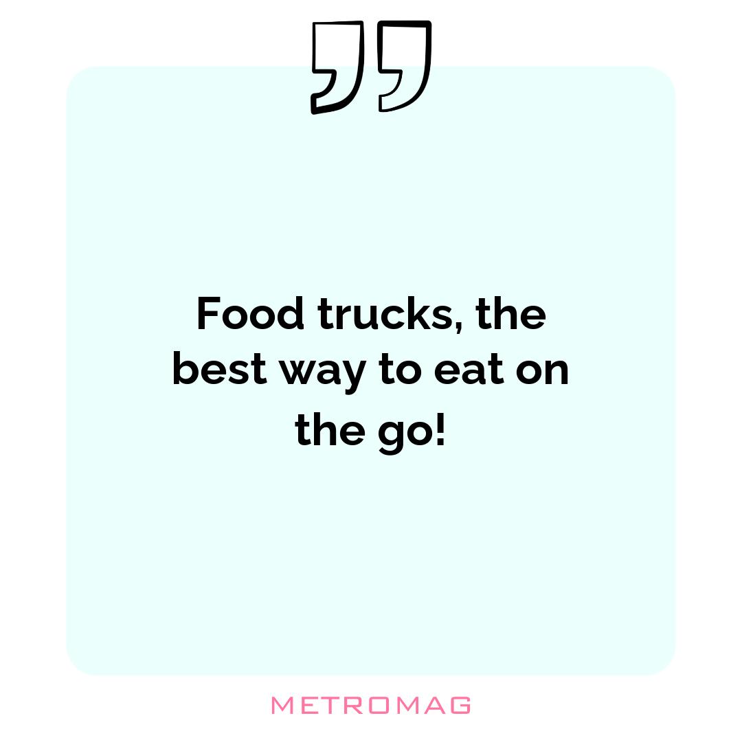 Food trucks, the best way to eat on the go!