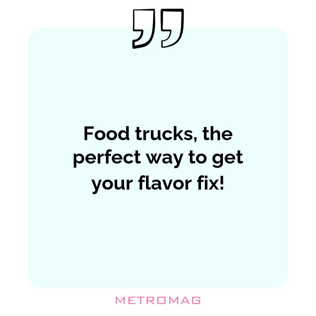 Food trucks, the perfect way to get your flavor fix!