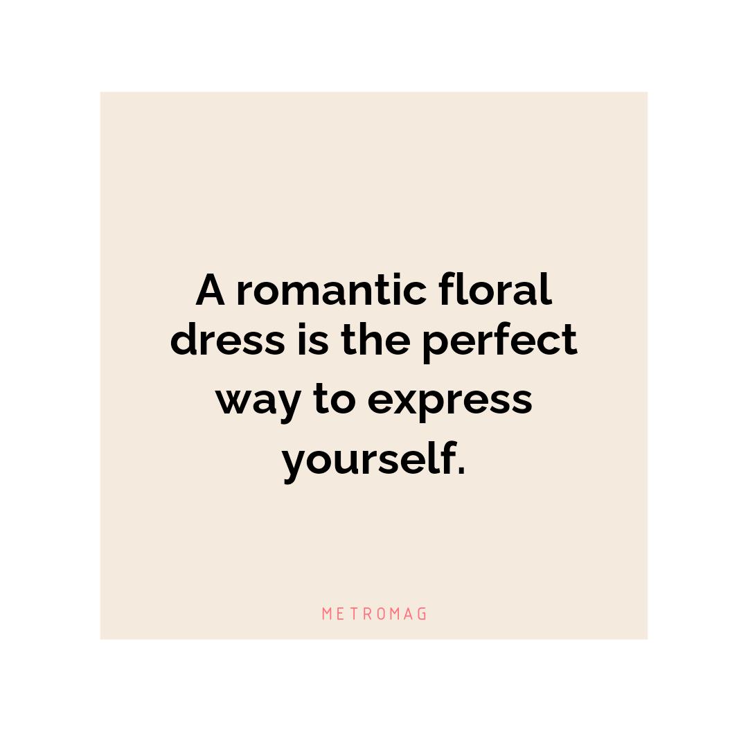 A romantic floral dress is the perfect way to express yourself.