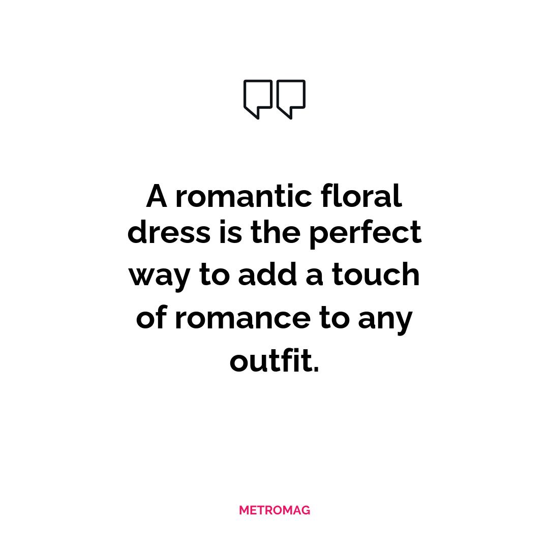 A romantic floral dress is the perfect way to add a touch of romance to any outfit.