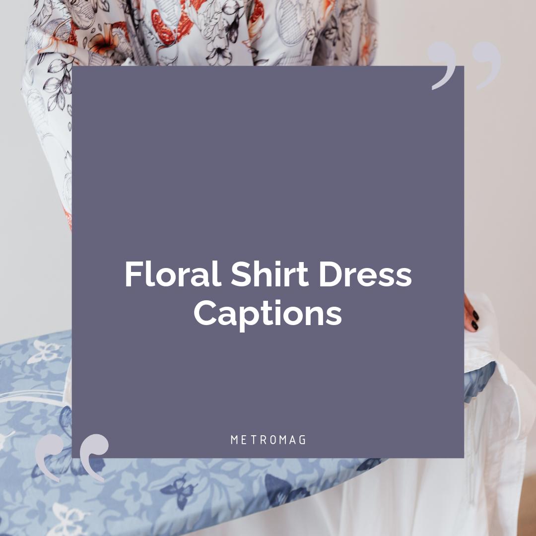 Floral Shirt Dress Captions