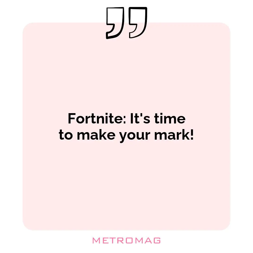 Fortnite: It's time to make your mark!