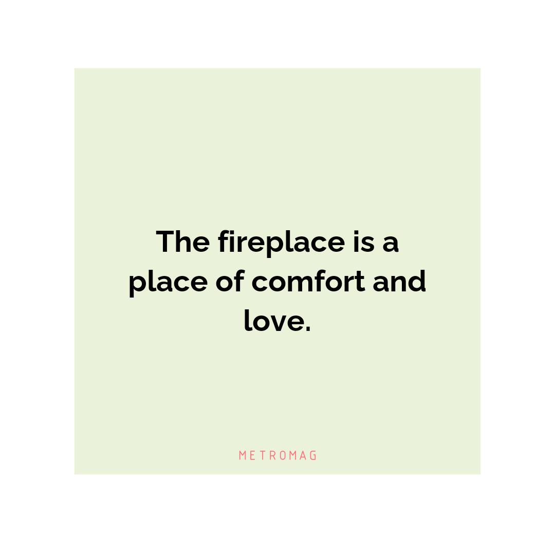 The fireplace is a place of comfort and love.