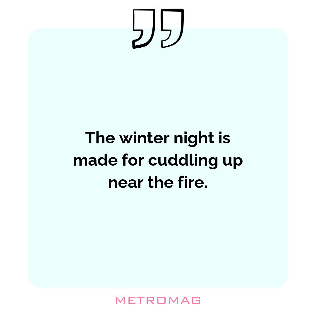 The winter night is made for cuddling up near the fire.