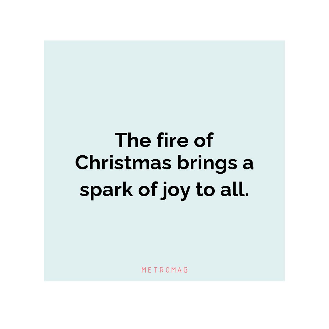 The fire of Christmas brings a spark of joy to all.