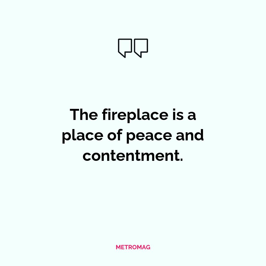 The fireplace is a place of peace and contentment.
