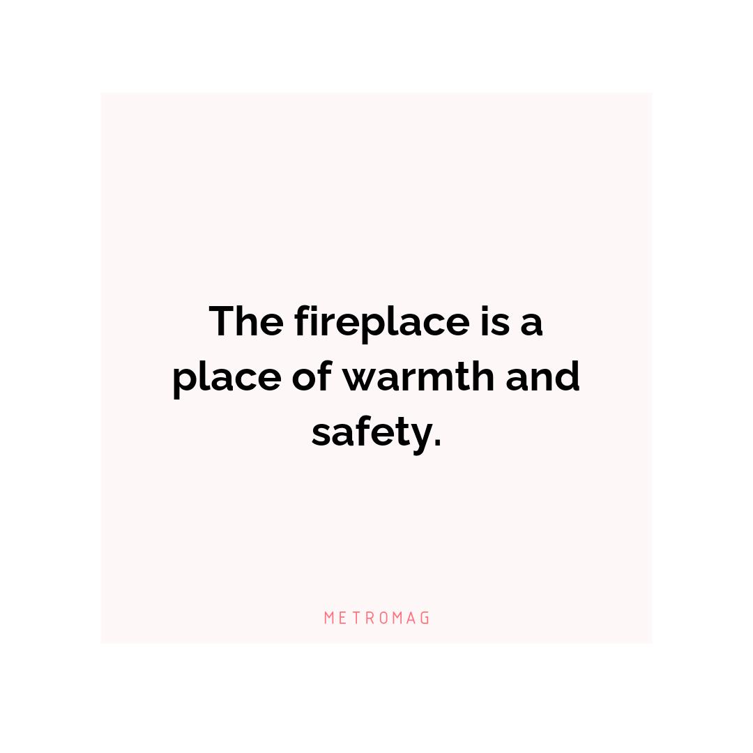 The fireplace is a place of warmth and safety.