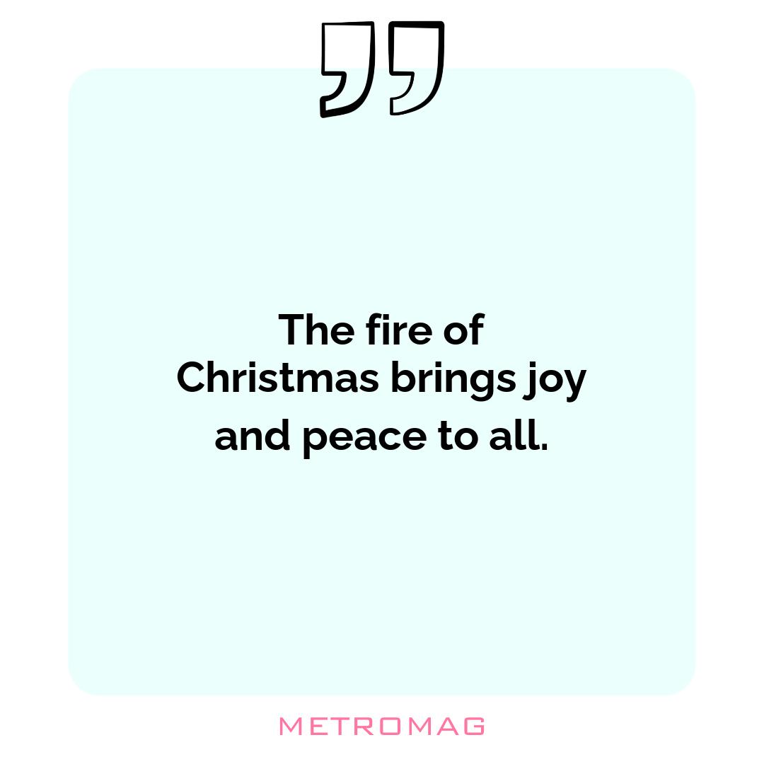The fire of Christmas brings joy and peace to all.