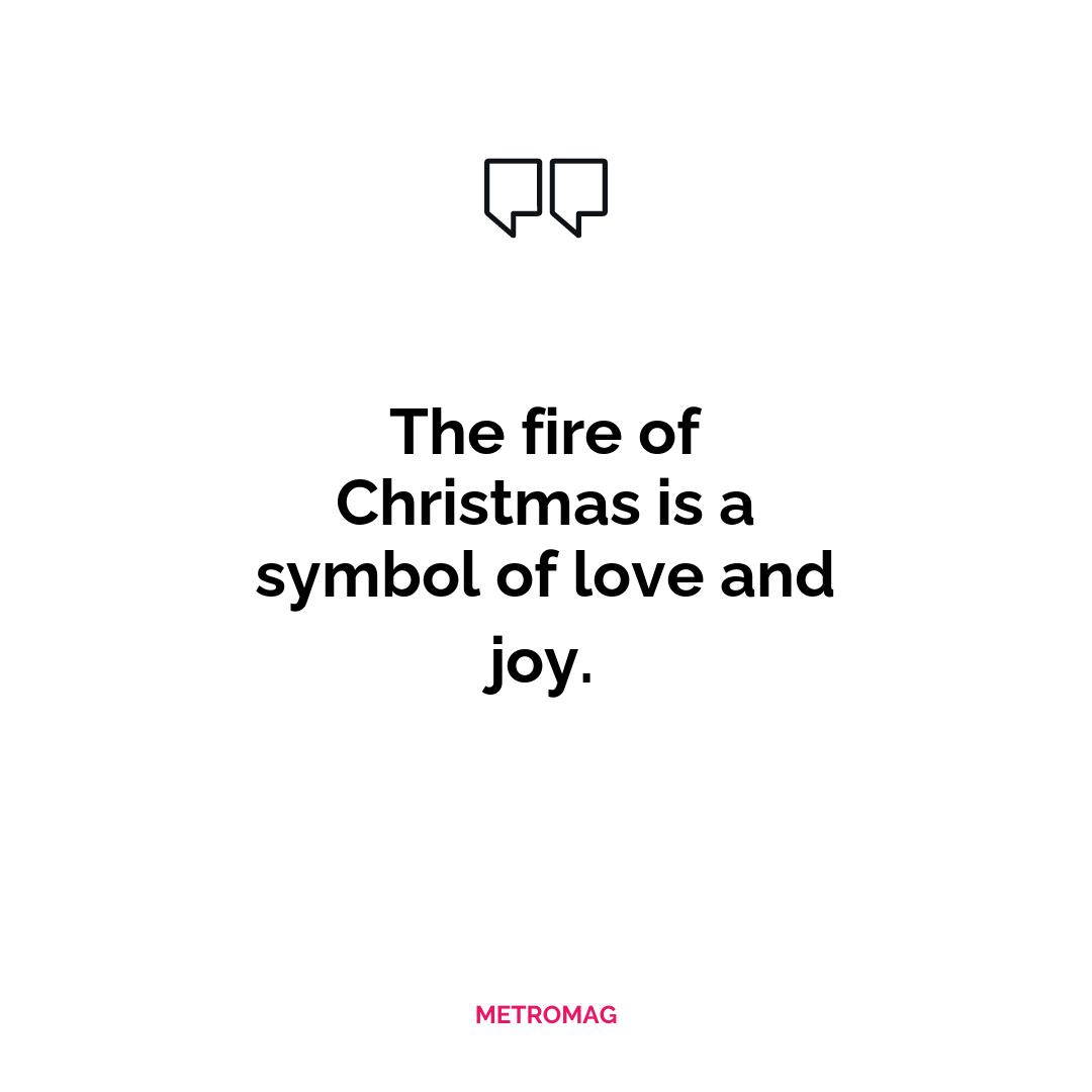 The fire of Christmas is a symbol of love and joy.