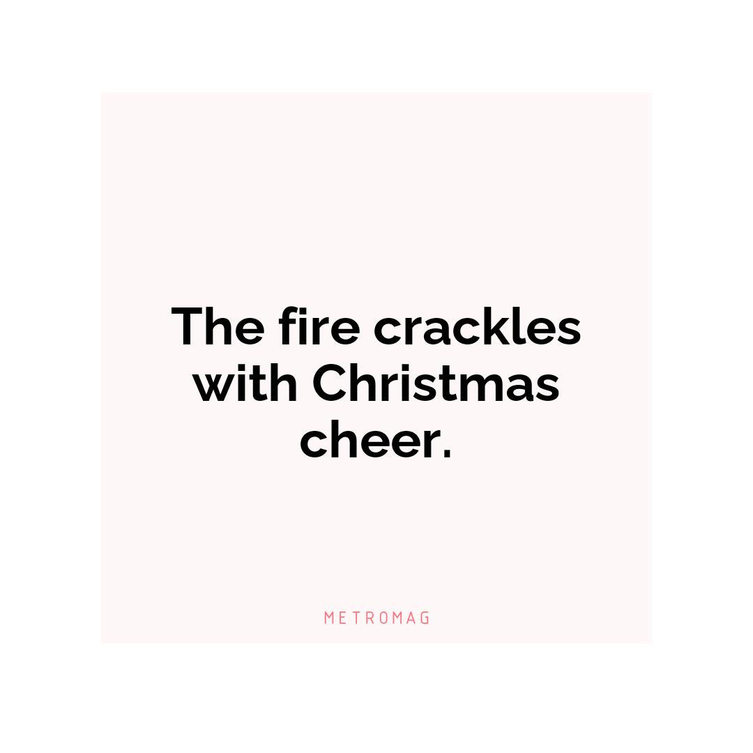 The fire crackles with Christmas cheer.