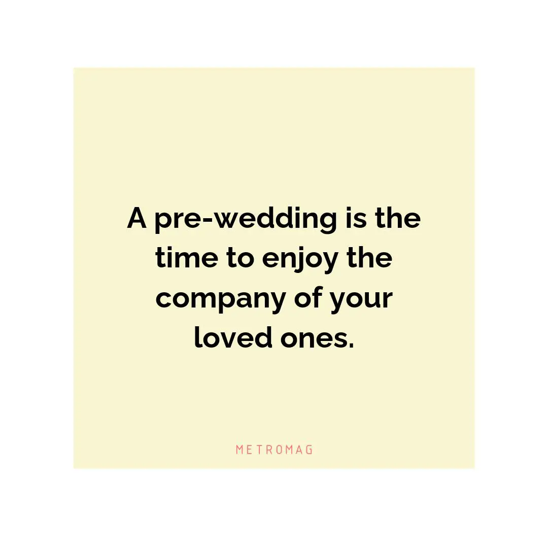 A pre-wedding is the time to enjoy the company of your loved ones.