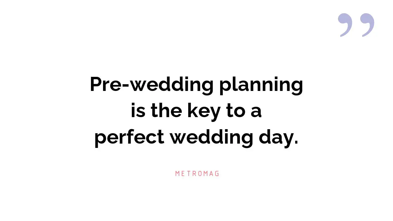 Pre-wedding planning is the key to a perfect wedding day.