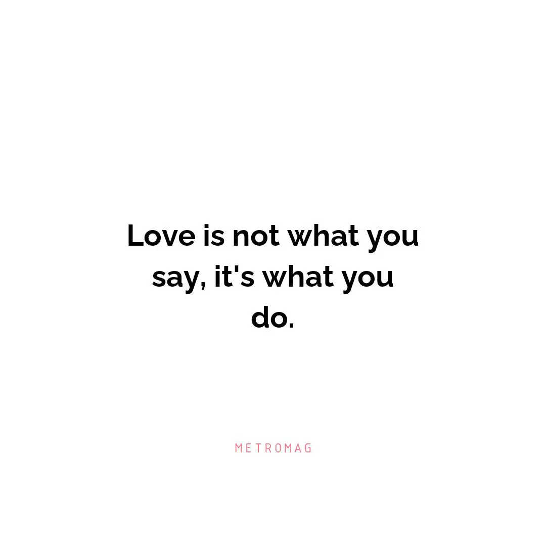 Love is not what you say, it's what you do.