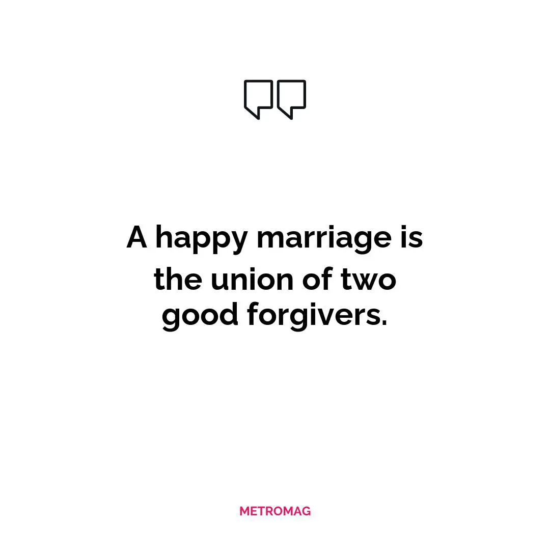A happy marriage is the union of two good forgivers.