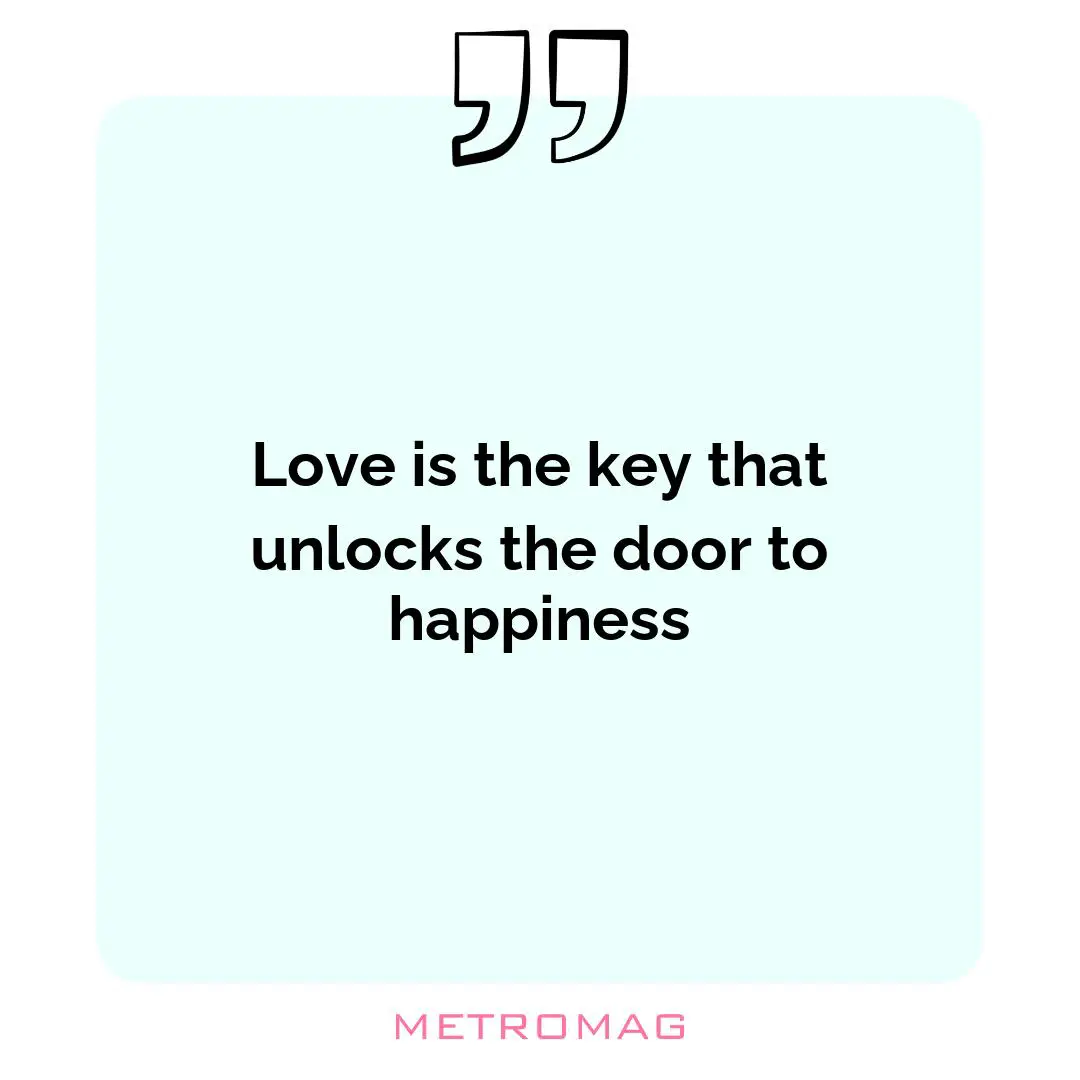 Love is the key that unlocks the door to happiness