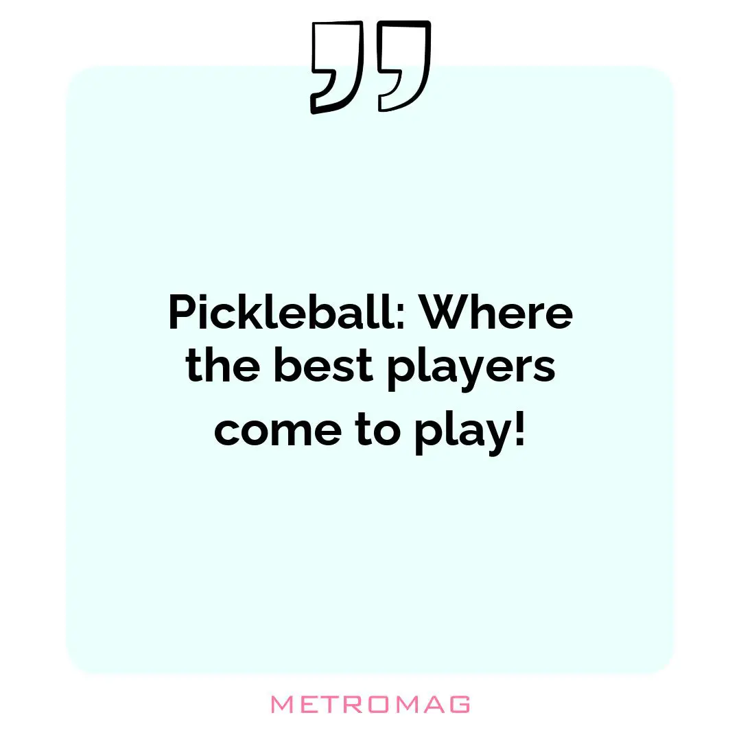Pickleball: Where the best players come to play!