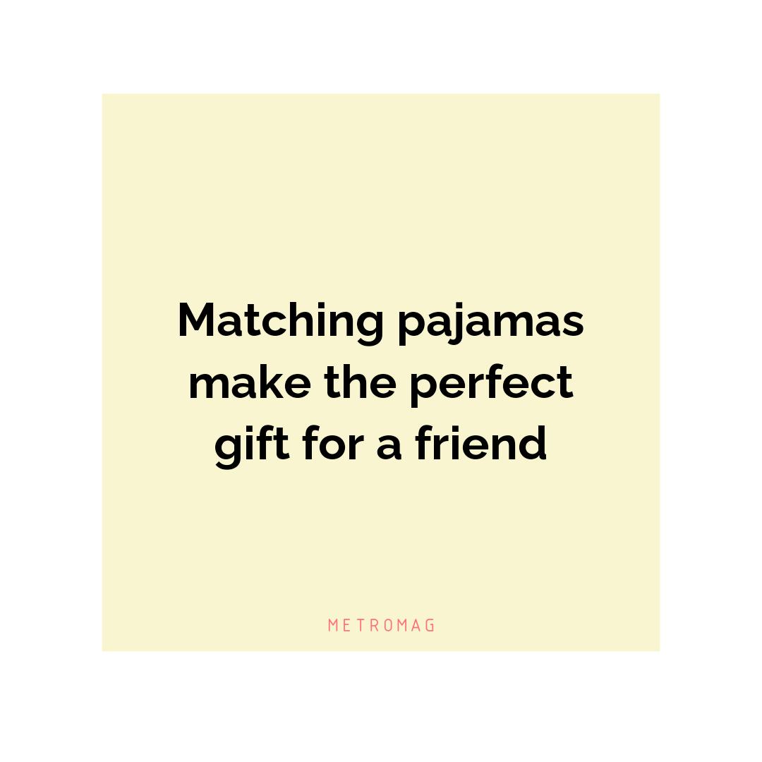 Matching pajamas make the perfect gift for a friend