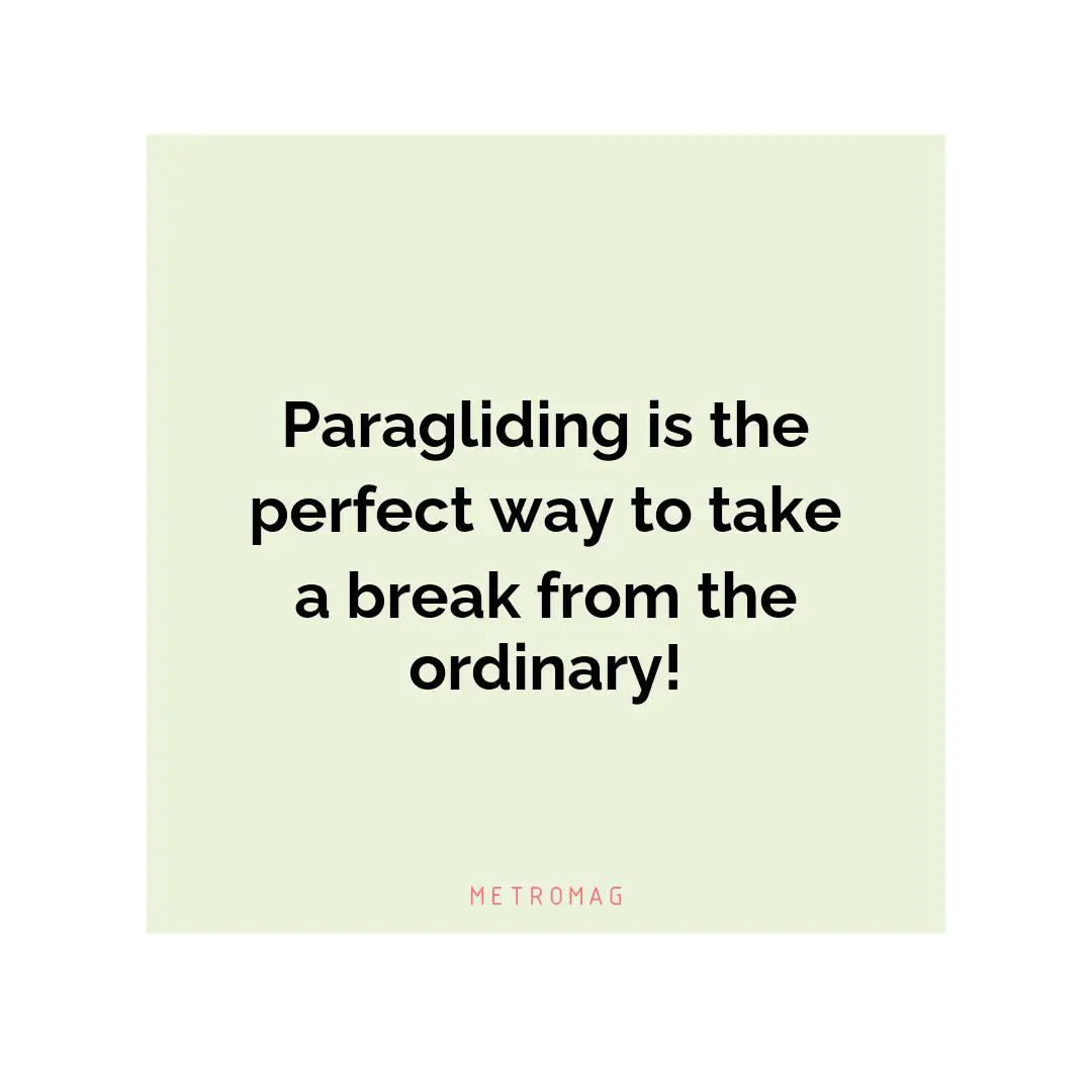 Paragliding is the perfect way to take a break from the ordinary!