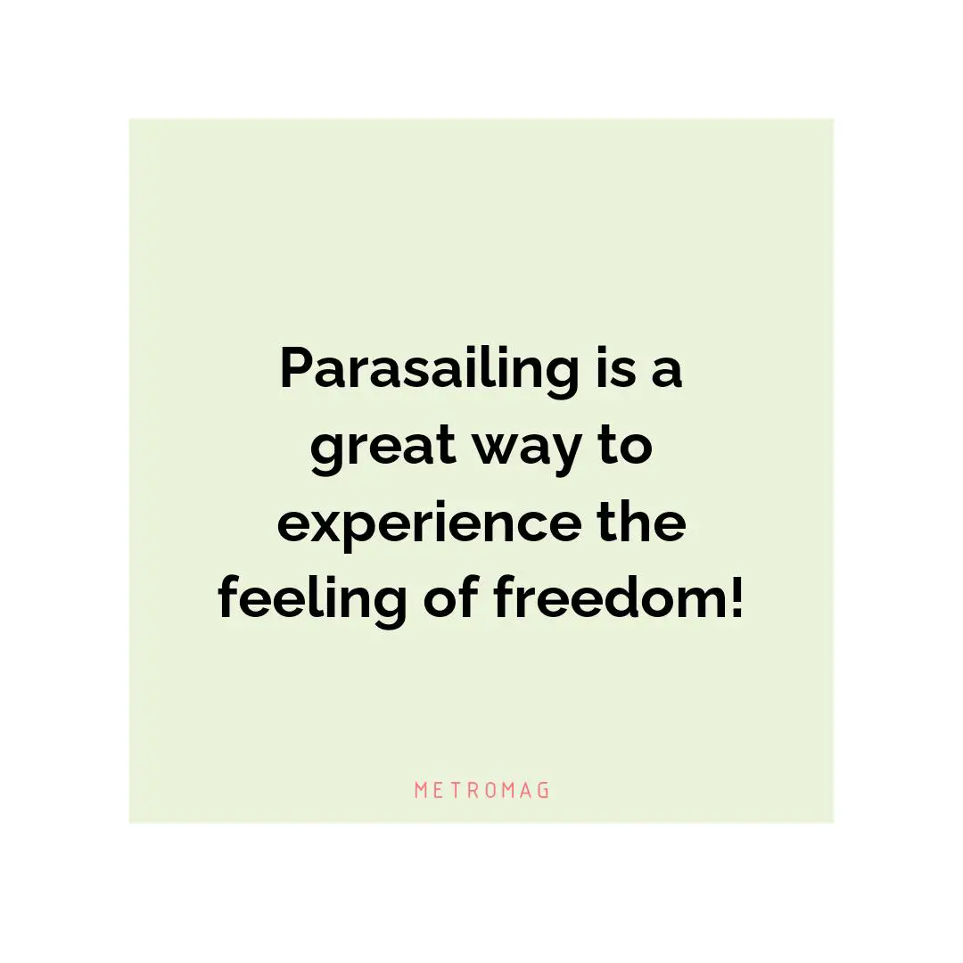 Parasailing is a great way to experience the feeling of freedom!