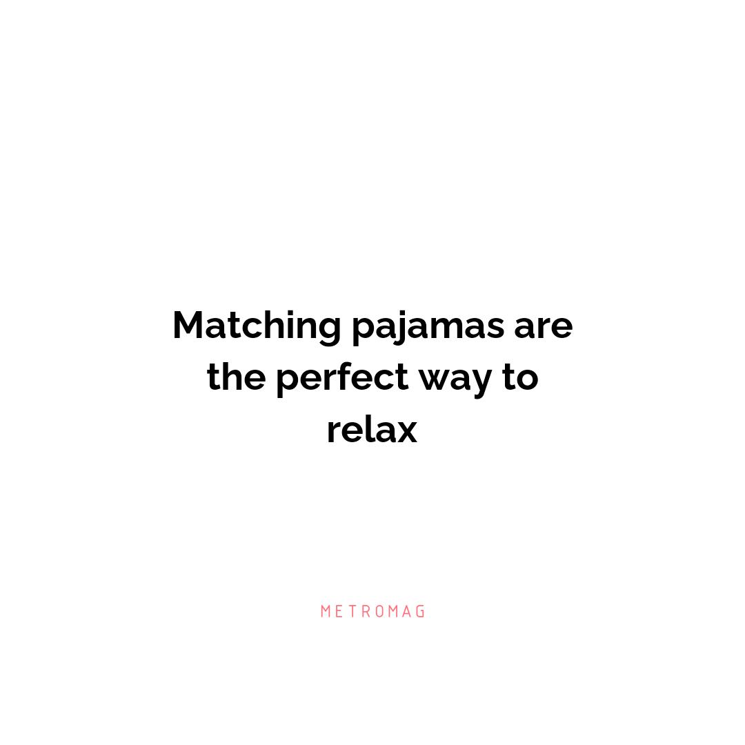 Matching pajamas are the perfect way to relax
