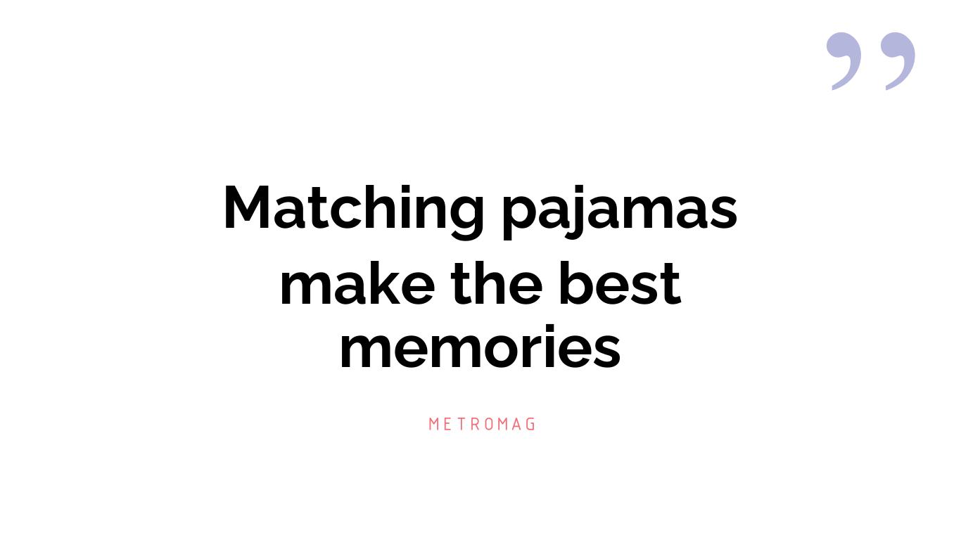 Matching pajamas make the best memories