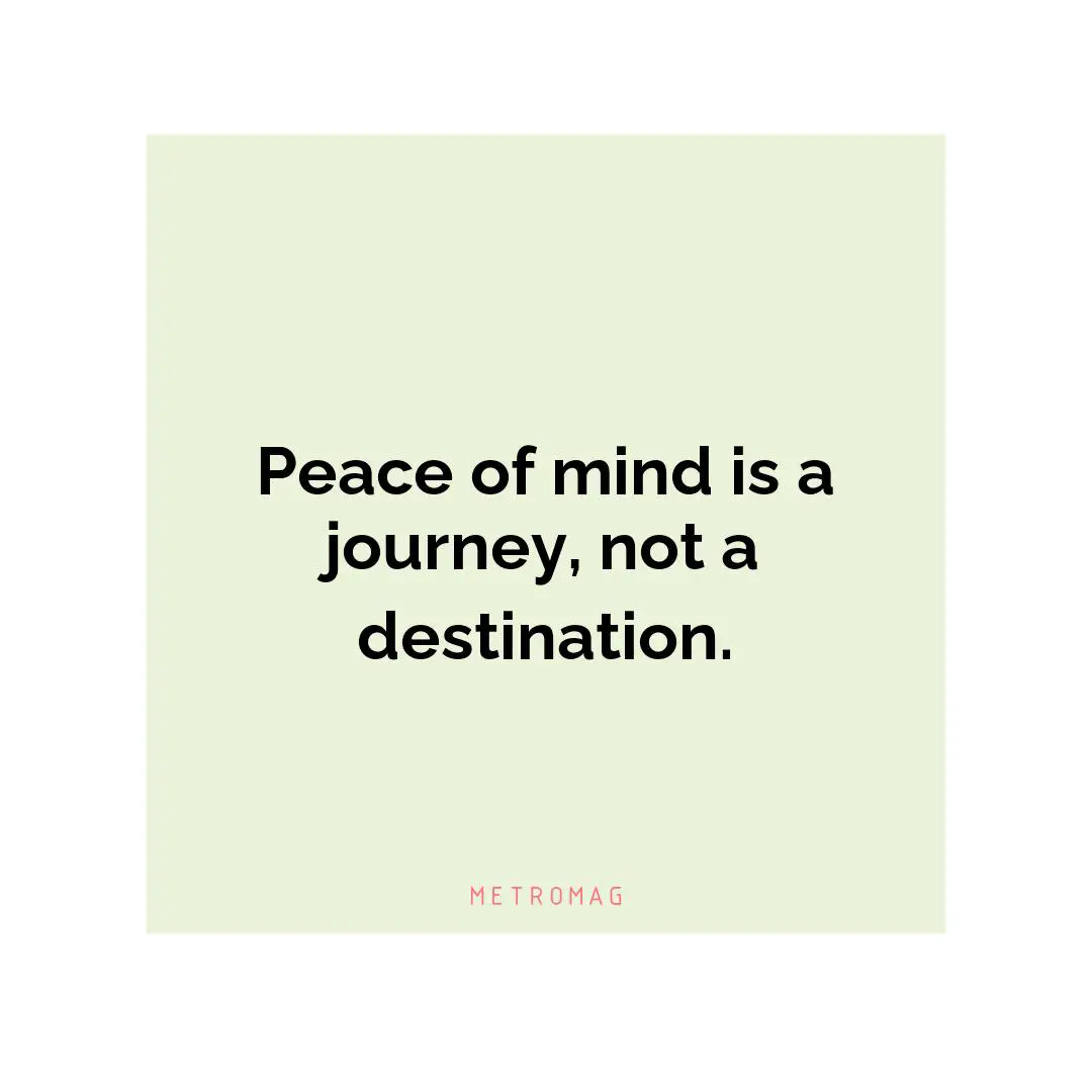 Peace of mind is a journey, not a destination.