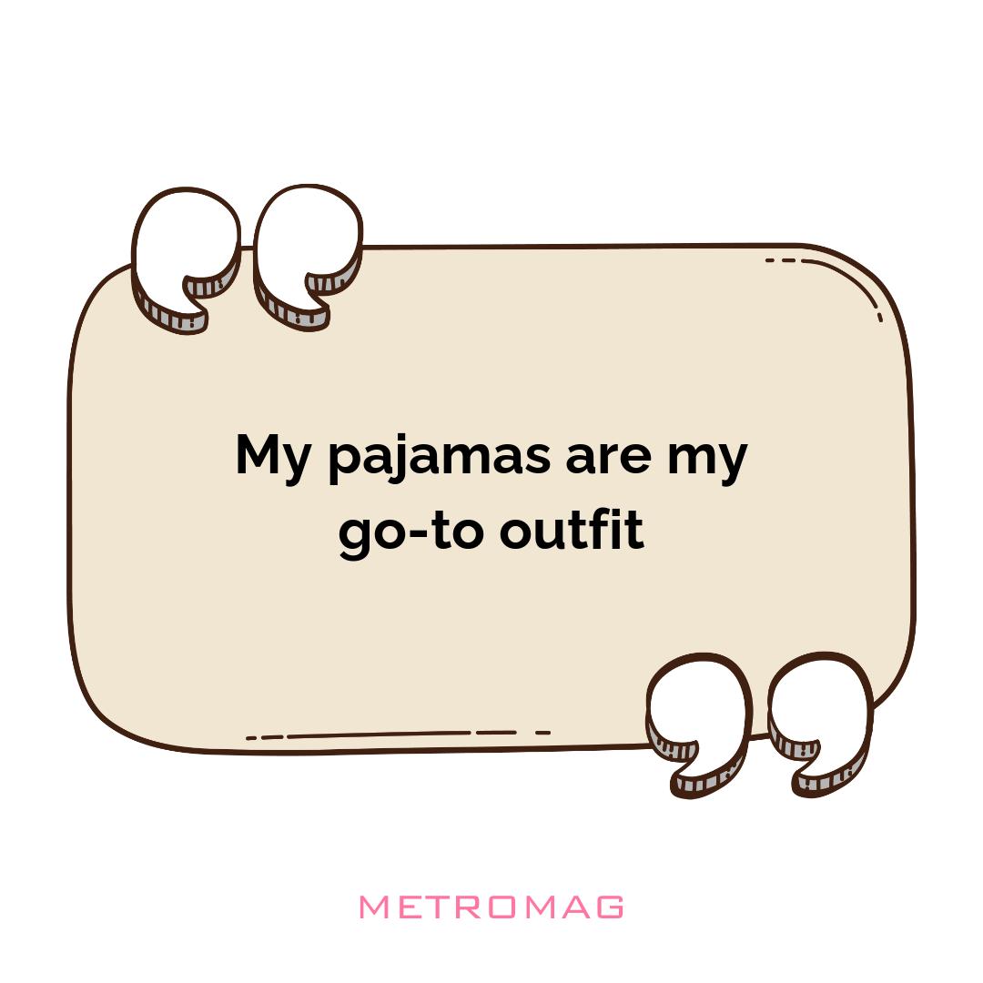 My pajamas are my go-to outfit
