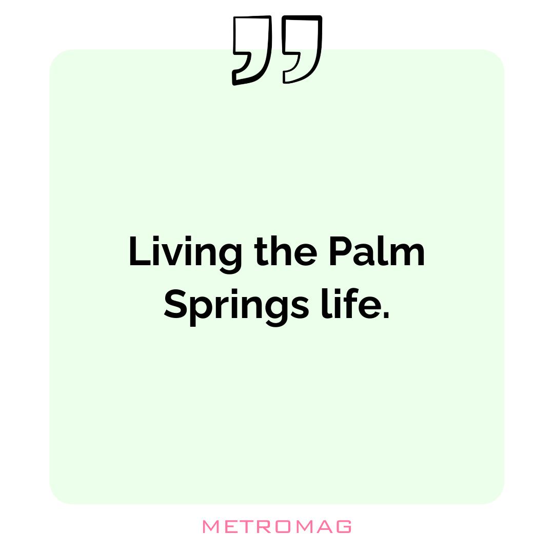 Living the Palm Springs life.