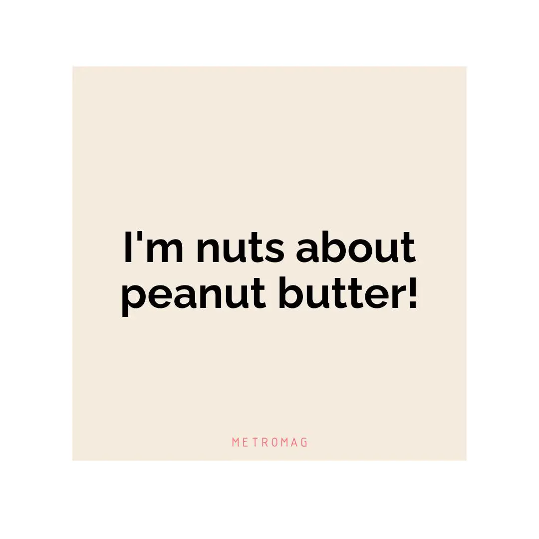 I'm nuts about peanut butter!