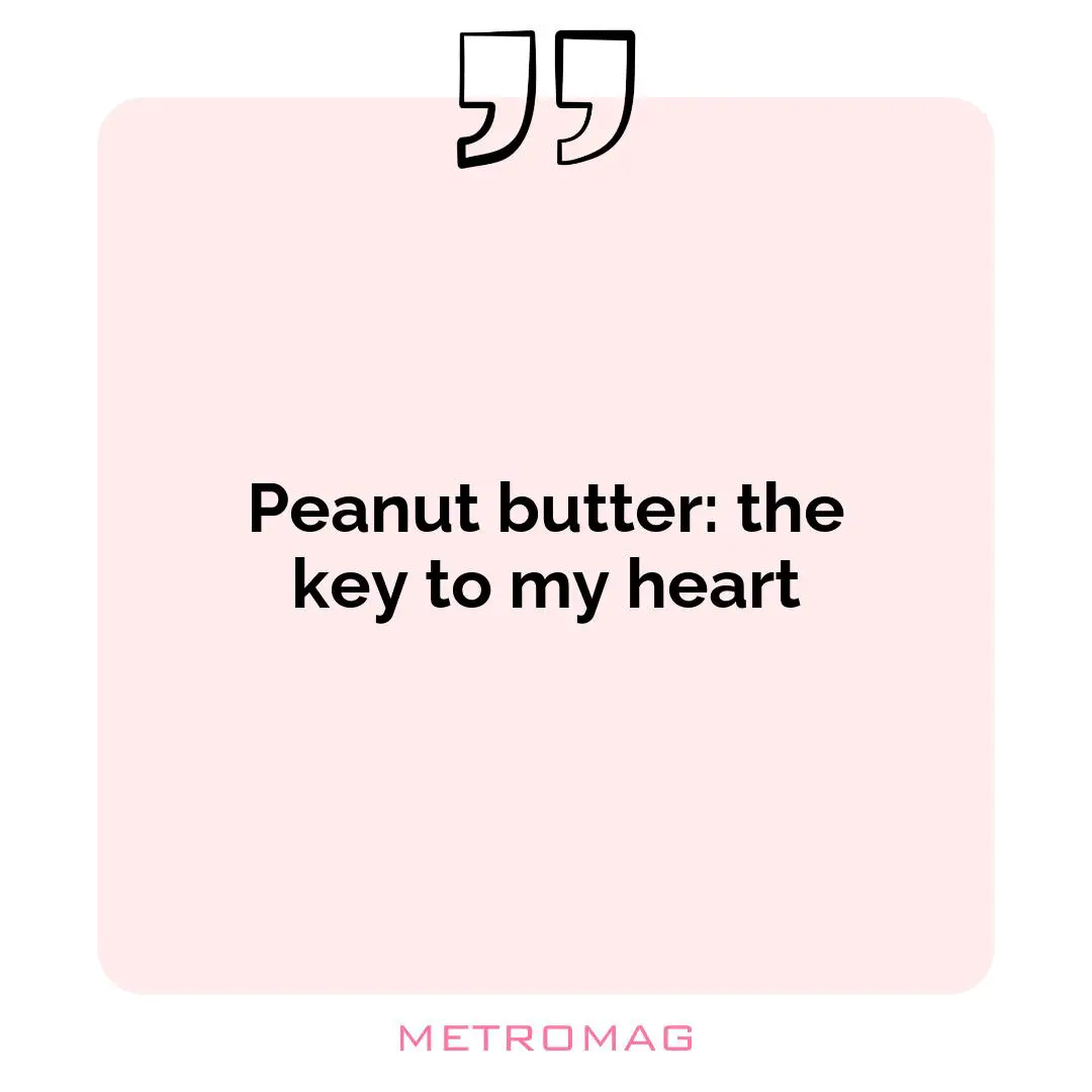 Peanut butter: the key to my heart