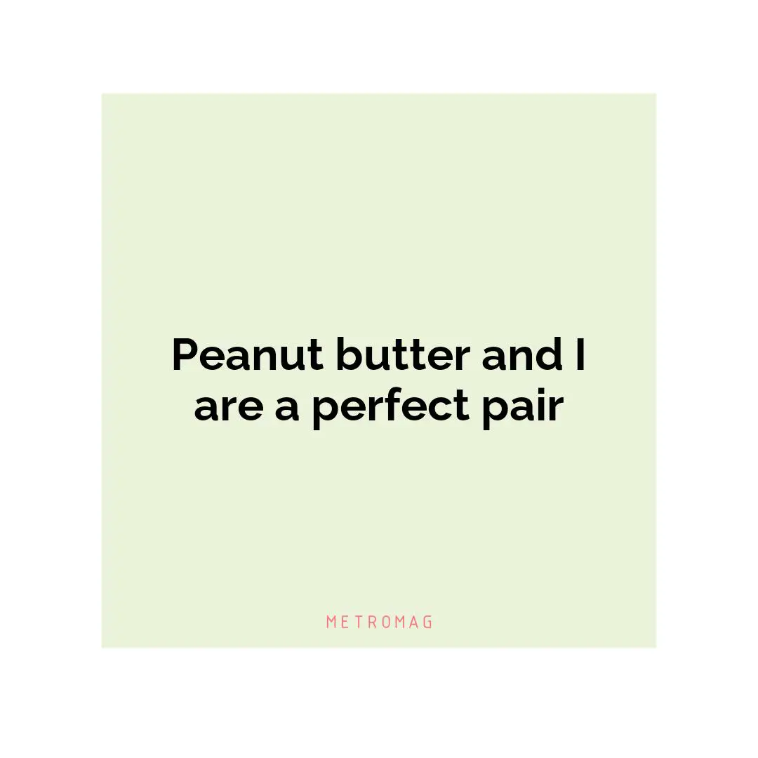 Peanut butter and I are a perfect pair