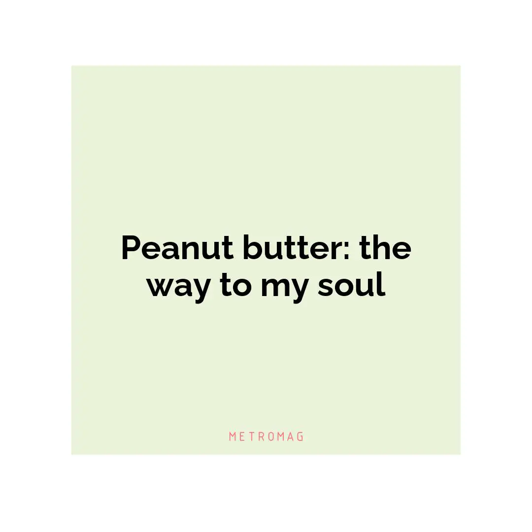 Peanut butter: the way to my soul