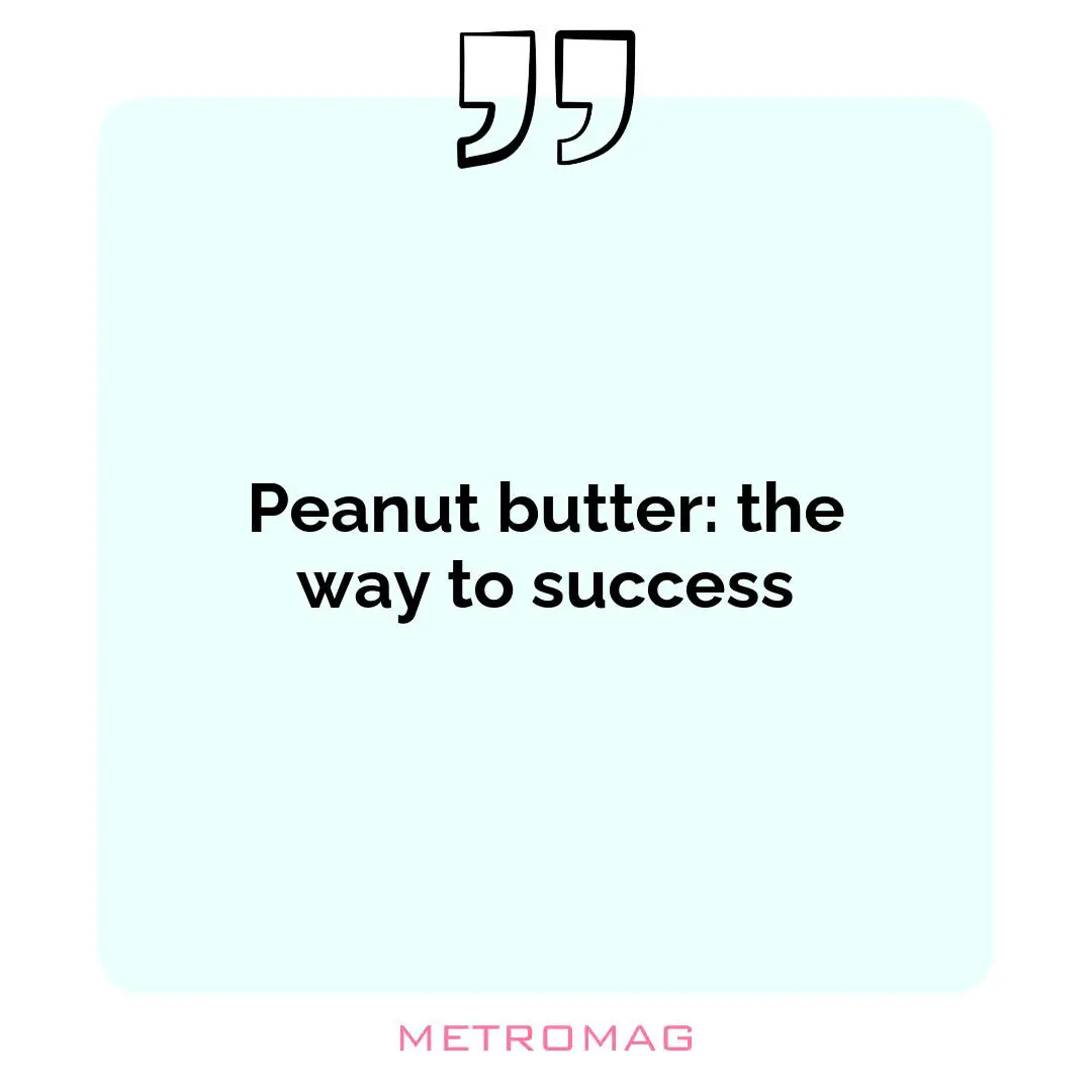 Peanut butter: the way to success