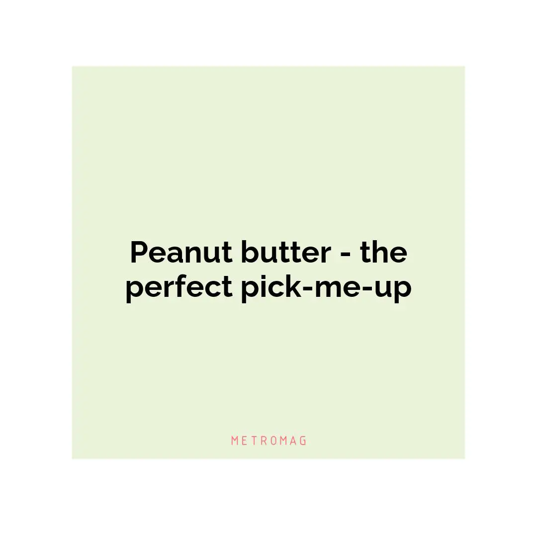 Peanut butter - the perfect pick-me-up