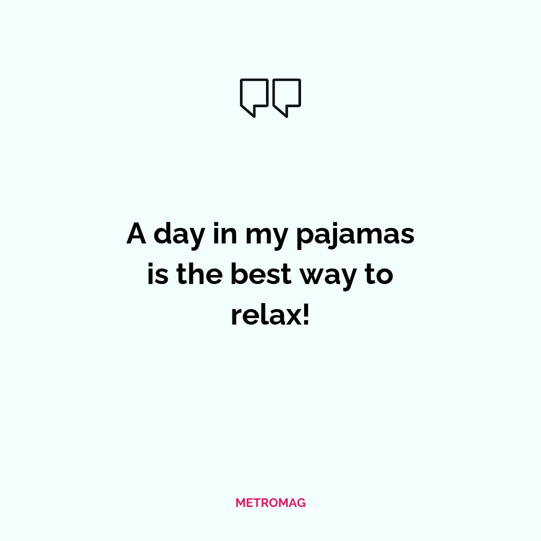 A day in my pajamas is the best way to relax!