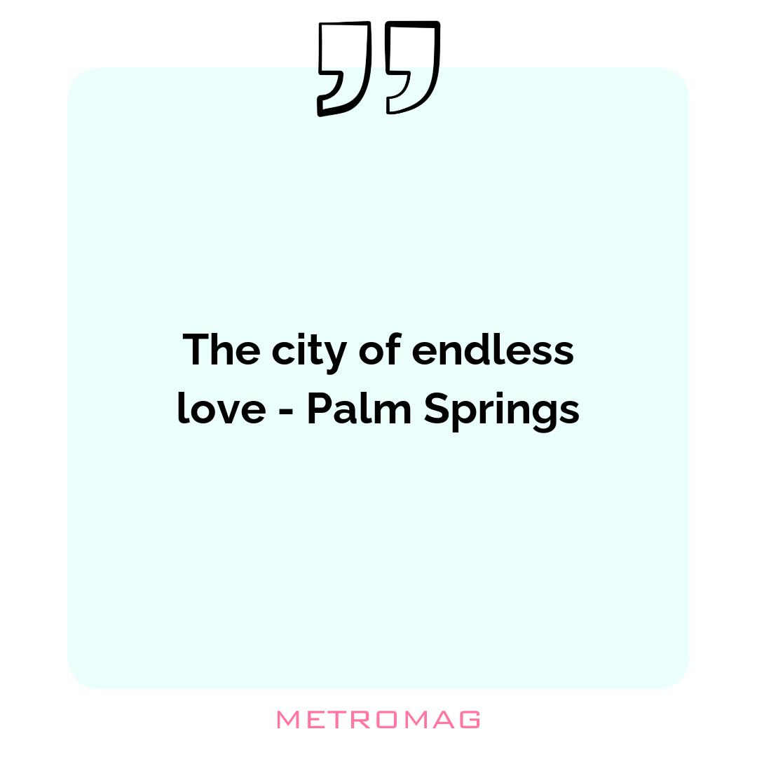 The city of endless love - Palm Springs