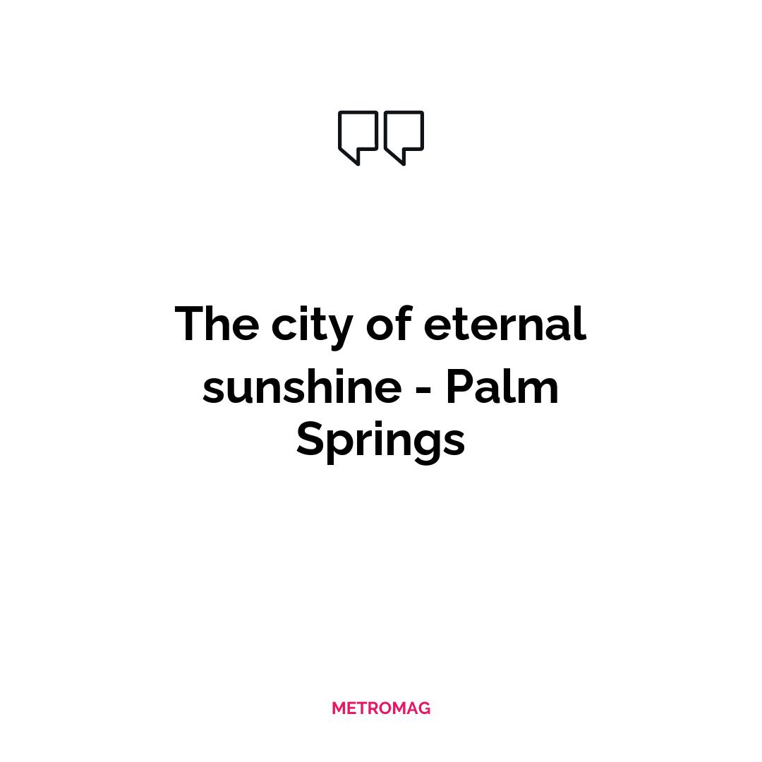 The city of eternal sunshine - Palm Springs