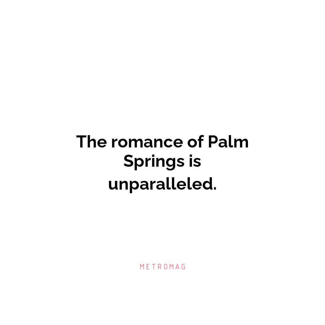 The romance of Palm Springs is unparalleled.