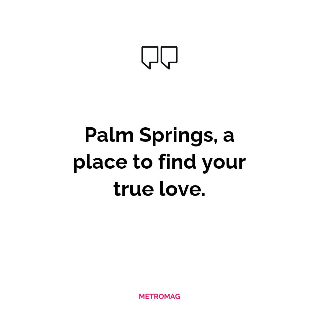 Palm Springs, a place to find your true love.