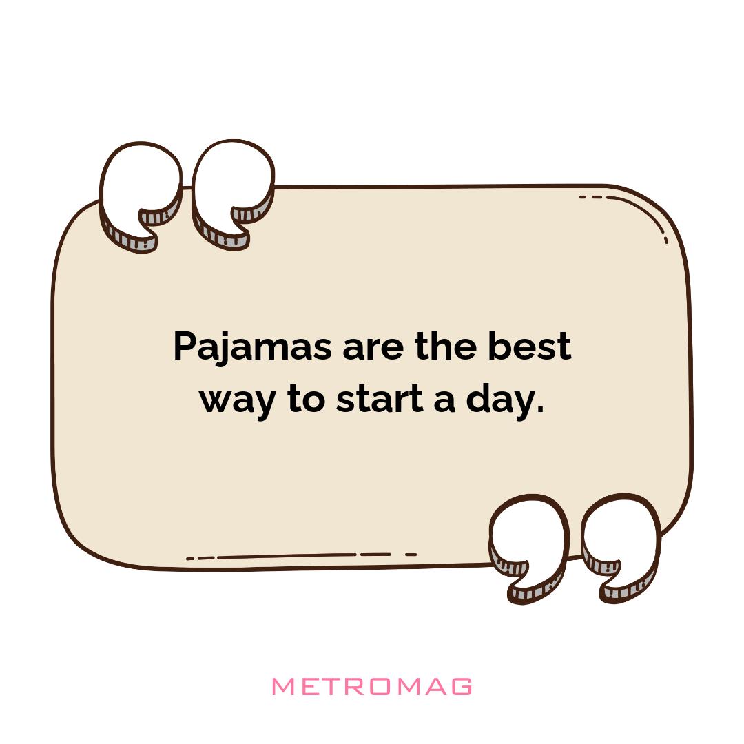 Pajamas are the best way to start a day.