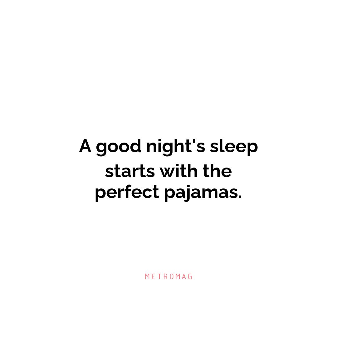 A good night's sleep starts with the perfect pajamas.