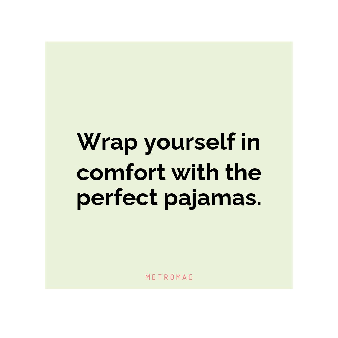 Wrap yourself in comfort with the perfect pajamas.