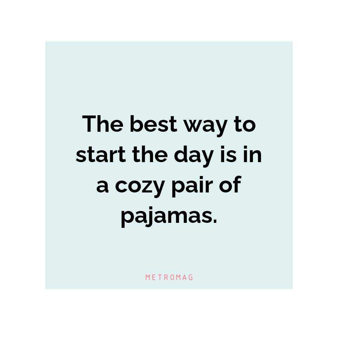 The best way to start the day is in a cozy pair of pajamas.