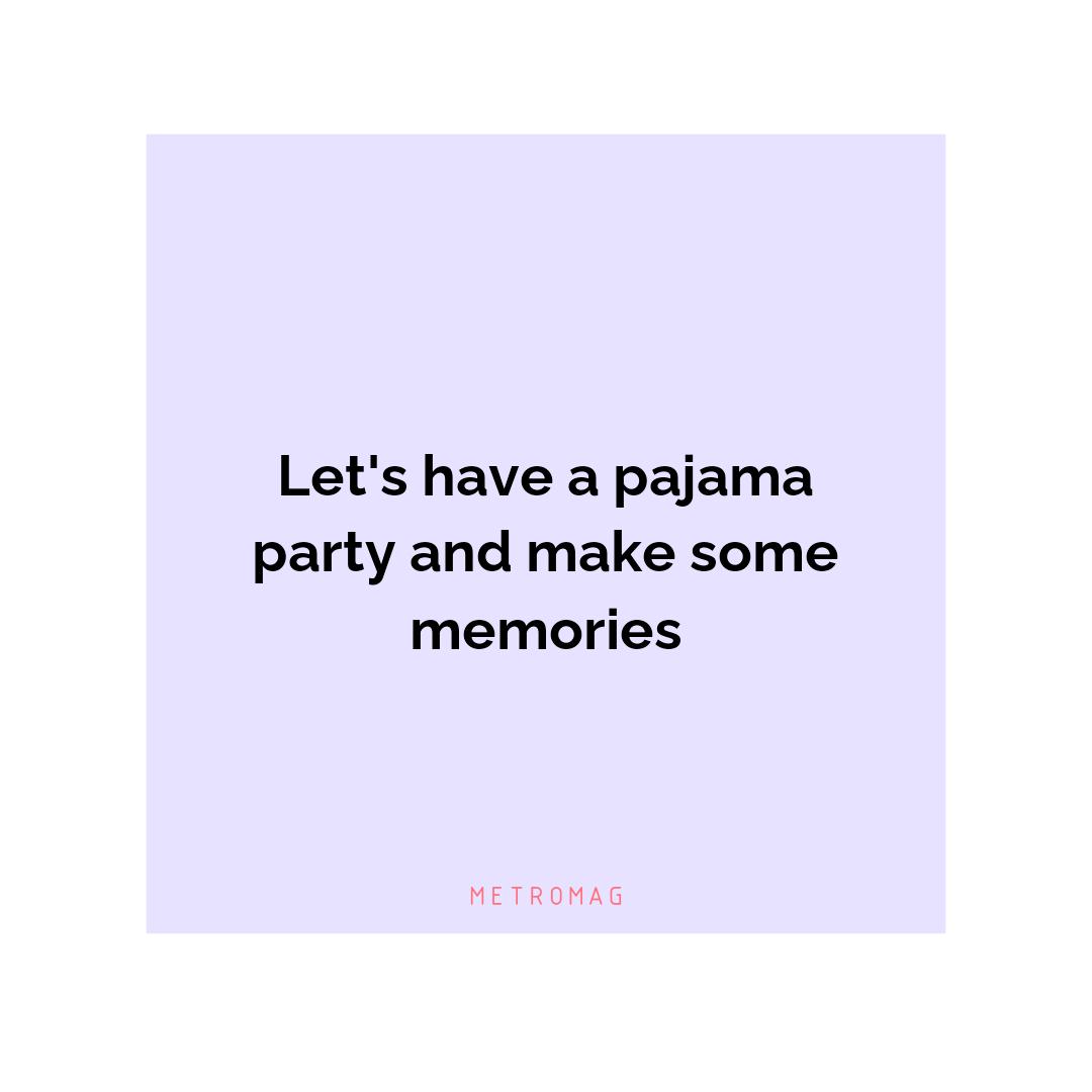 Let's have a pajama party and make some memories
